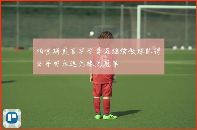 帕金斯直言字母哥若继续做球队得分手将永远无缘总冠军