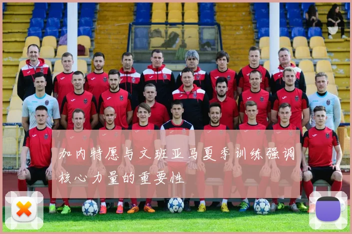 加内特愿与文班亚马夏季训练强调核心力量的重要性